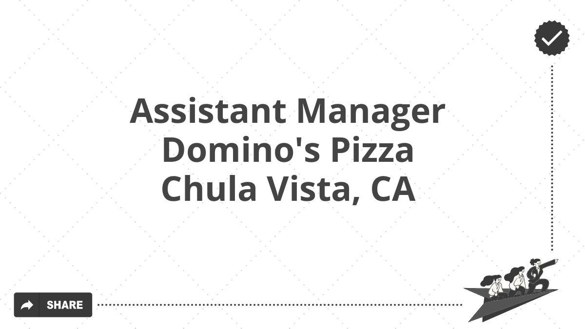 Assistant Manager Domino's Pizza Chula Vista, CA