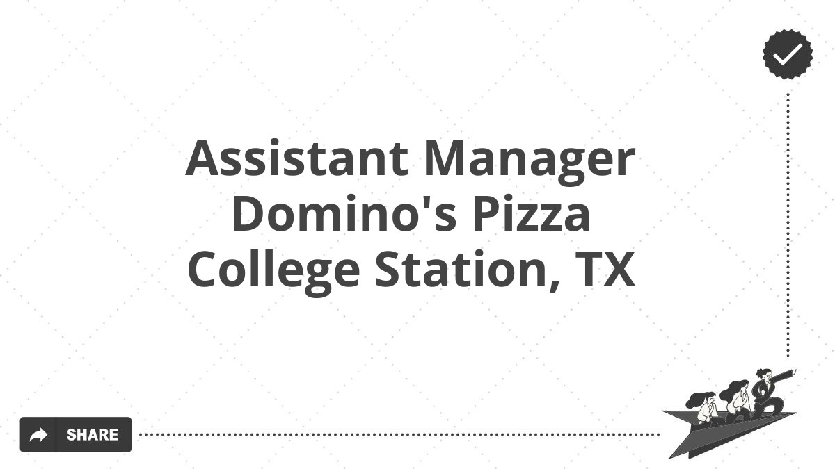 Assistant Manager Domino's Pizza College Station, TX