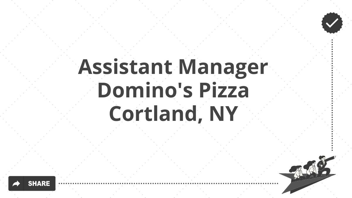 Assistant Manager Domino's Pizza Cortland, NY