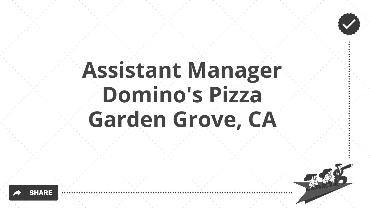 Assistant Manager Domino's Pizza Garden Grove, CA