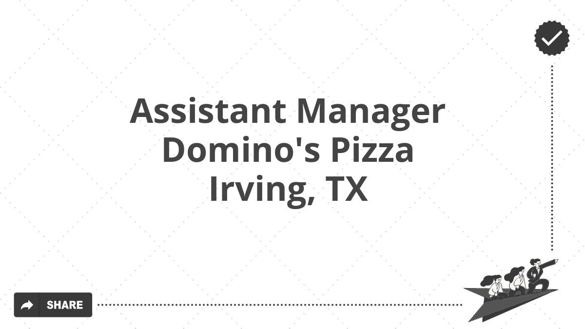 Assistant Manager Domino's Pizza Irving, TX
