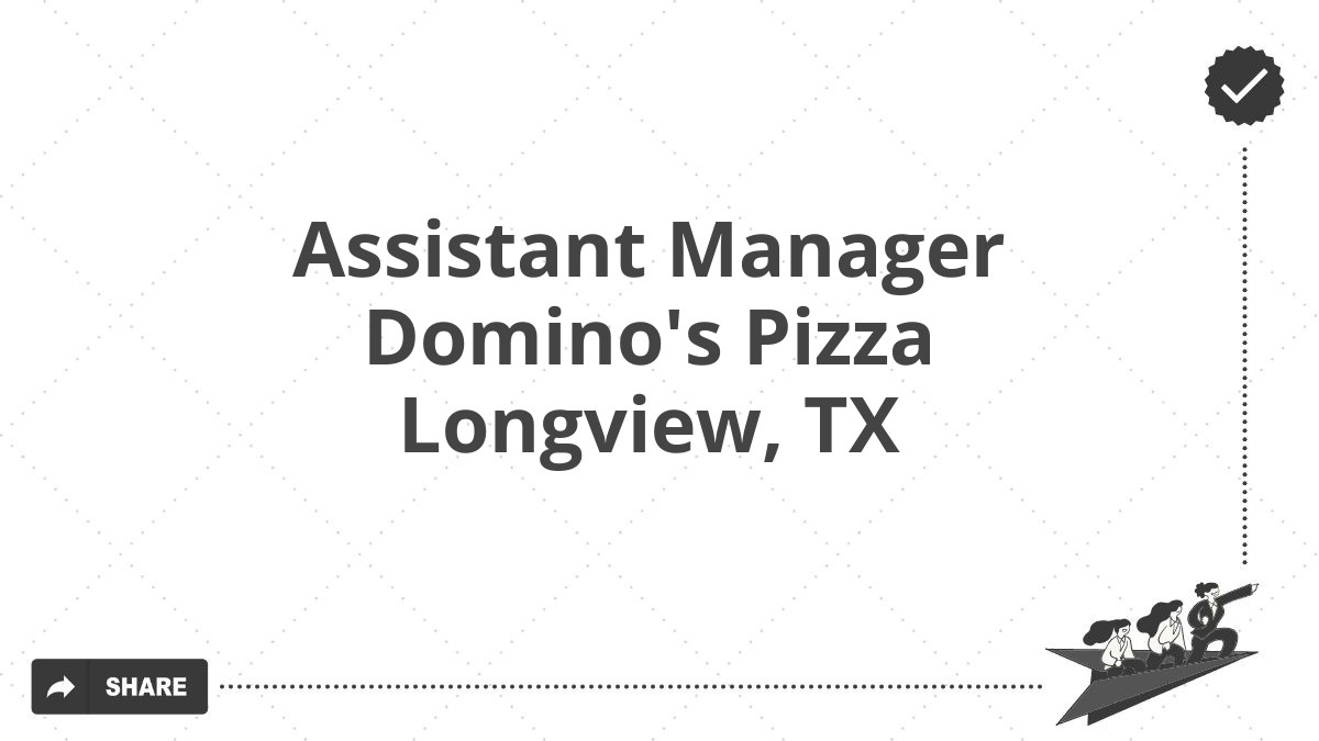 Assistant Manager Domino's Pizza Longview, TX