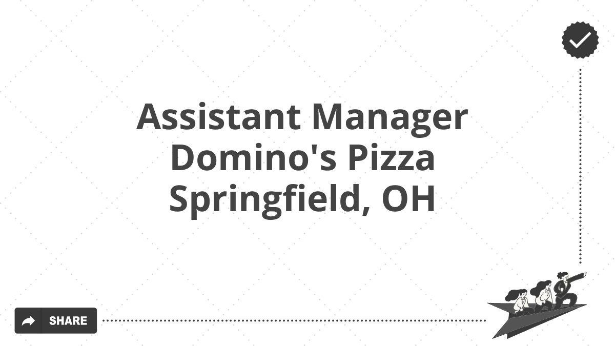 Assistant Manager Domino's Pizza Springfield, OH
