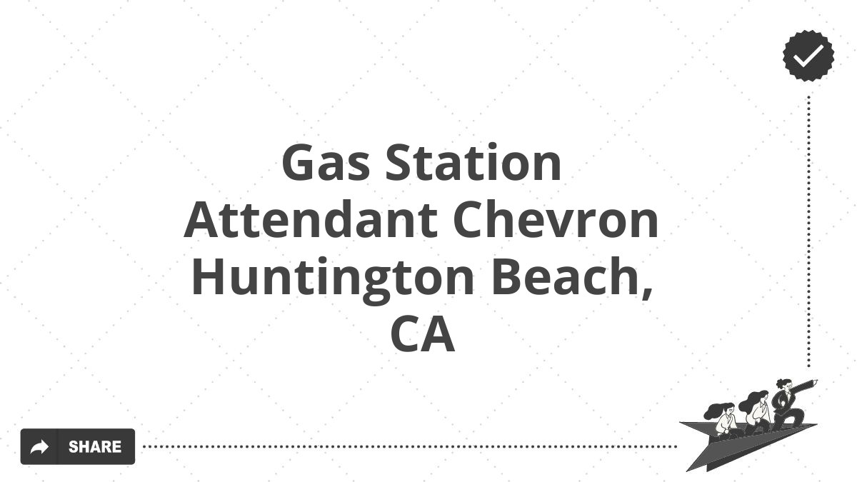 Gas Station Attendant Chevron Huntington Beach, CA
