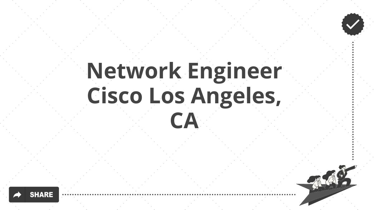 Network Engineer Cisco Los Angeles, CA