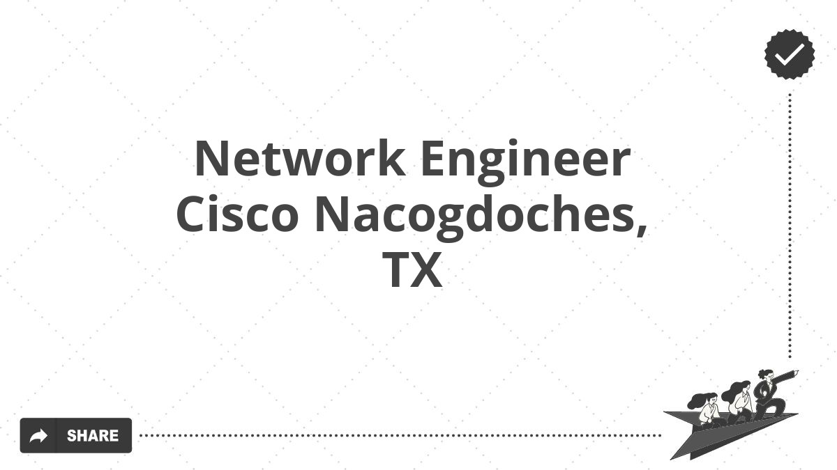 Network Engineer Cisco Nacogdoches, TX