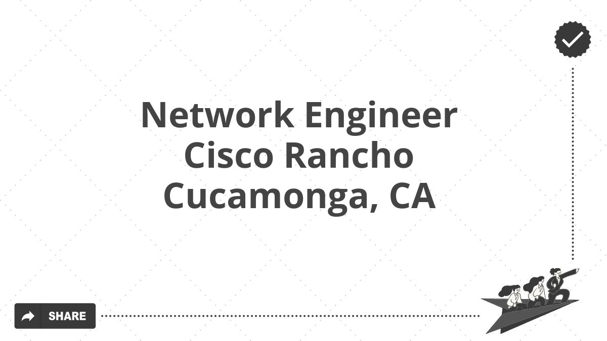 Network Engineer Cisco Rancho Cucamonga, CA