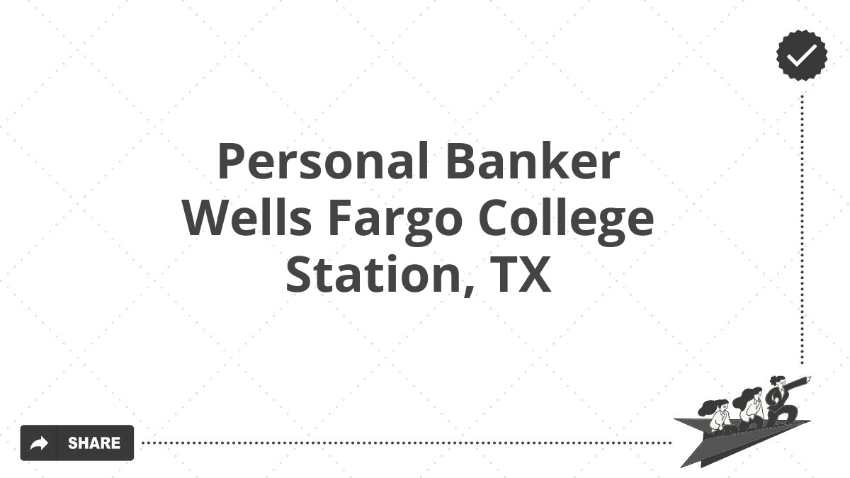Personal Banker Wells Fargo College Station, TX