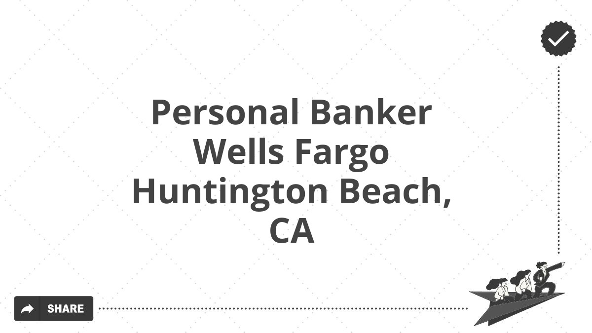 Personal Banker Wells Fargo Huntington Beach, CA