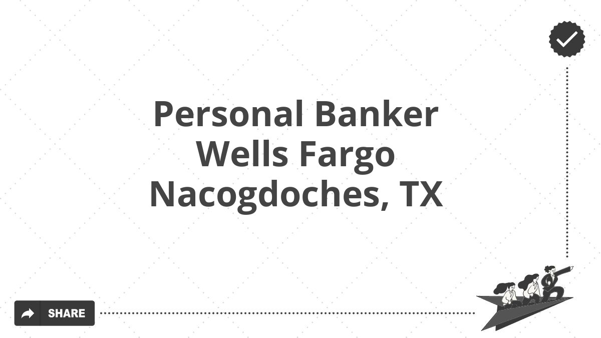 Personal Banker Wells Fargo Nacogdoches, TX