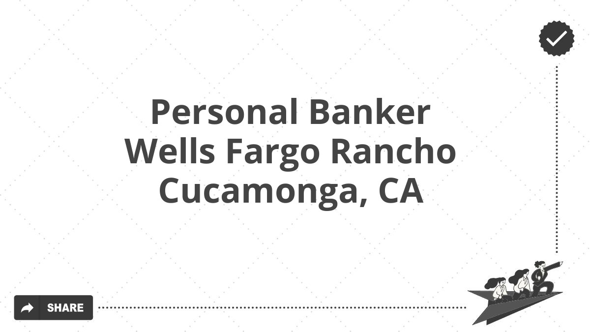 Personal Banker Wells Fargo Rancho Cucamonga, CA