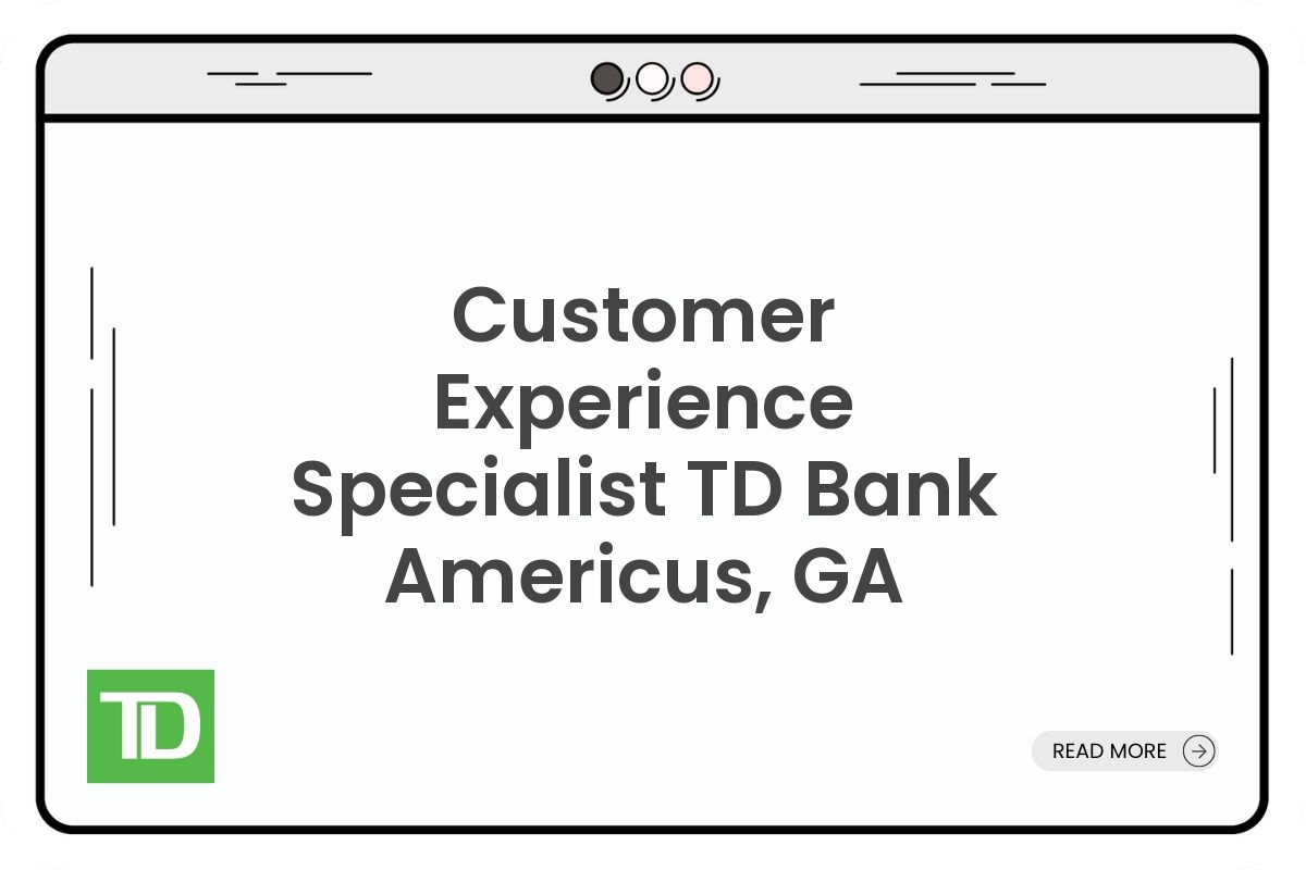 Customer Experience Specialist TD Bank Americus, GA