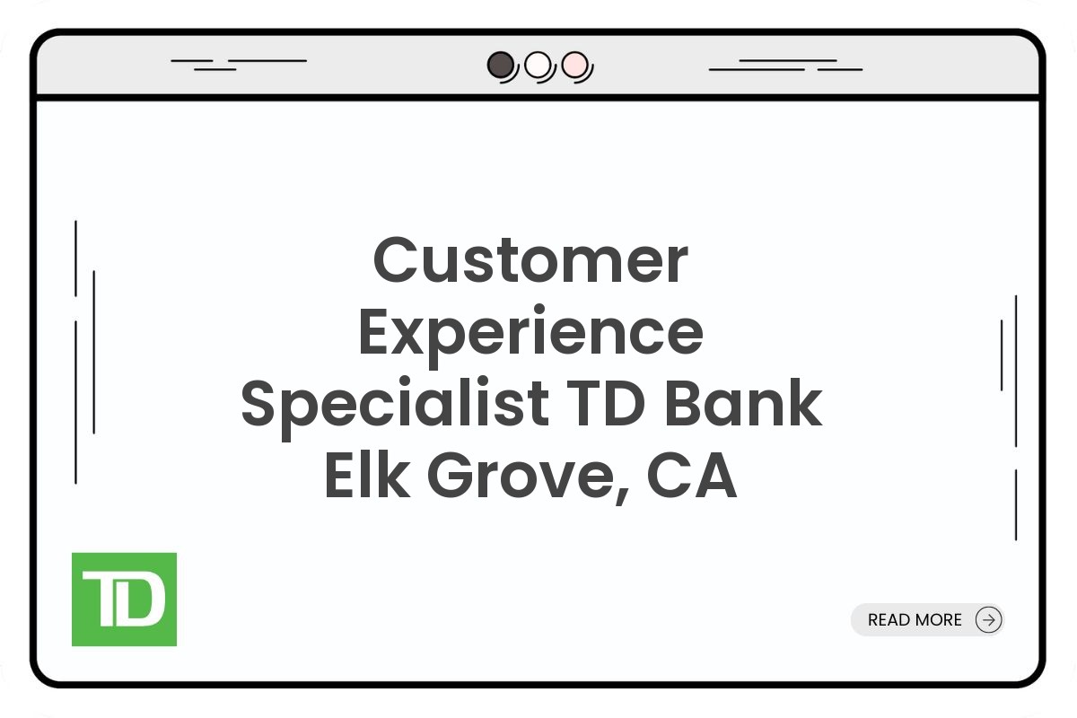 Customer Experience Specialist TD Bank Elk Grove, CA