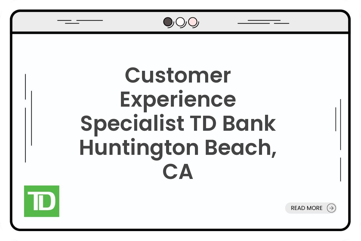 Customer Experience Specialist TD Bank Huntington Beach, CA