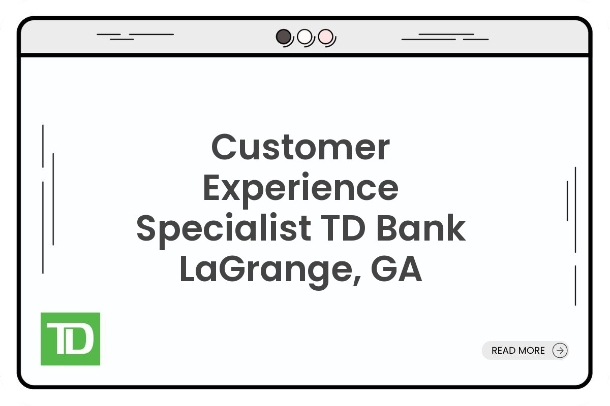 Customer Experience Specialist TD Bank LaGrange, GA