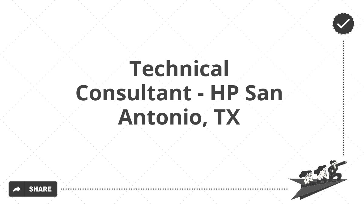 Technical Consultant - HP San Antonio, TX